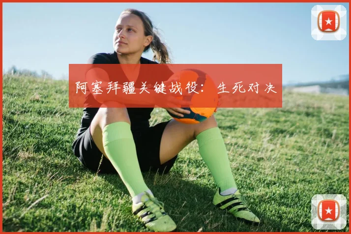 阿塞拜疆关键战役：生死对决