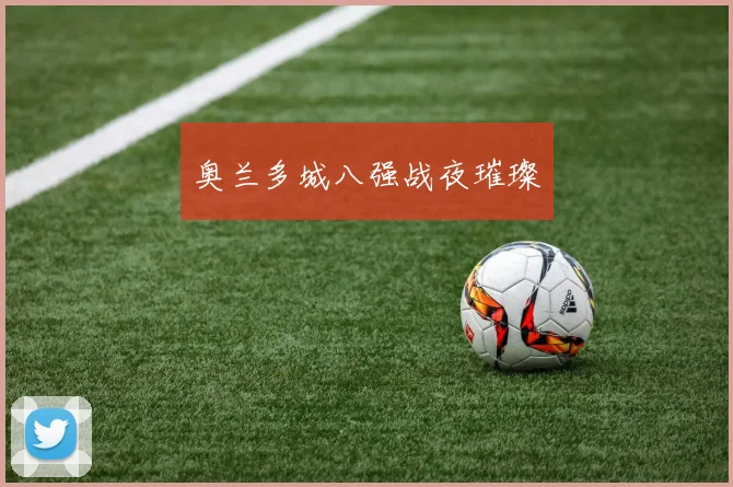 奥兰多城八强战夜璀璨