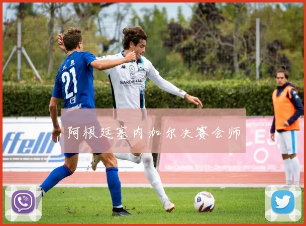 阿根廷塞内加尔决赛会师
