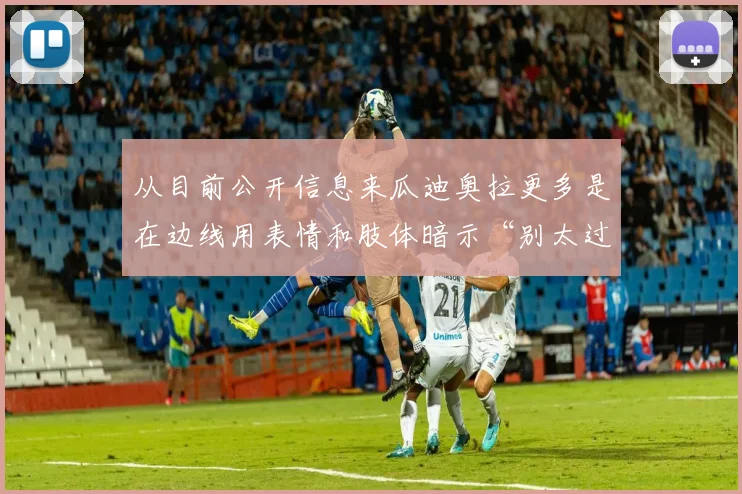 从目前公开信息来瓜迪奥拉更多是在边线用表情和肢体暗示“别太过”