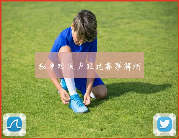 秘鲁对决卢旺达赛事解析
