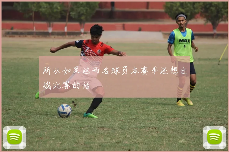 所以如果这两名球员本赛季还想出战比赛的话