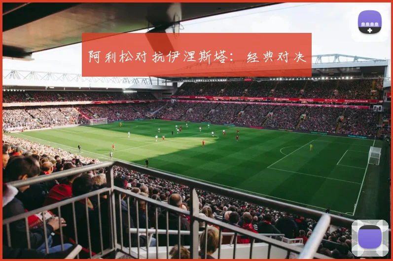 阿利松对抗伊涅斯塔：经典对决