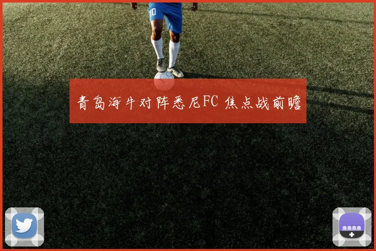 青岛海牛对阵悉尼FC 焦点战前瞻