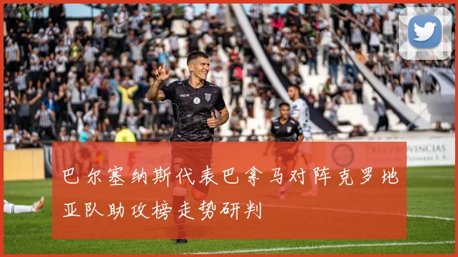 巴尔塞纳斯代表巴拿马对阵克罗地亚队助攻榜走势研判
