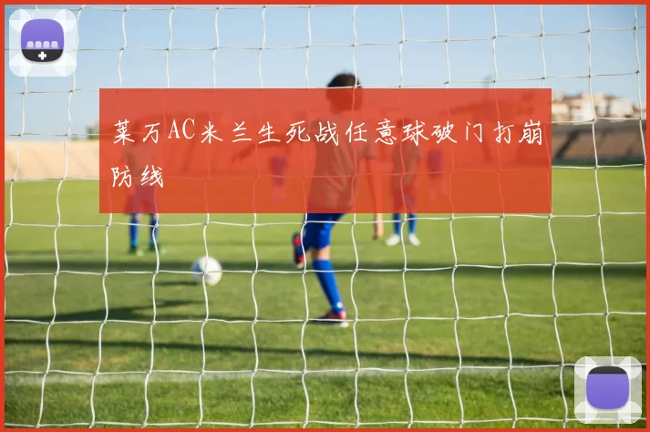 莱万AC米兰生死战任意球破门打崩防线