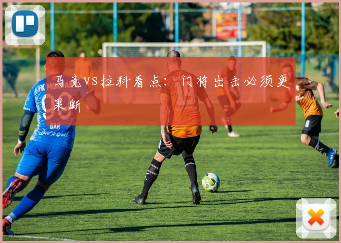 马竞vs拉科看点:门将出击必须更果断