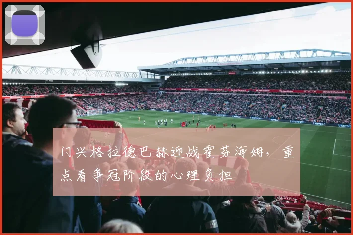 门兴格拉德巴赫迎战霍芬海姆，重点看争冠阶段的心理负担