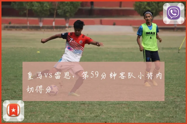 皇马vs雷恩,第59分钟客队小将内切得分